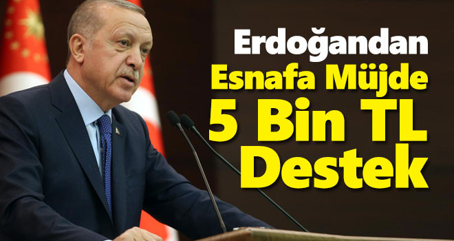 Erdoğan'dan Esnafa Müjde! 5 Bin TL Destek