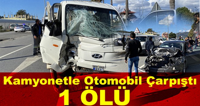 Kamyonetle otomobil çarpıştı: 1 ölü