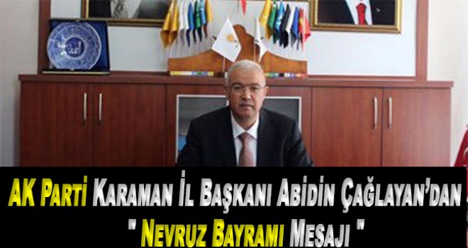 AK Parti Karaman İl Başkanı Abidin Çağlayan’dan Nevruz Bayramı Mesajı