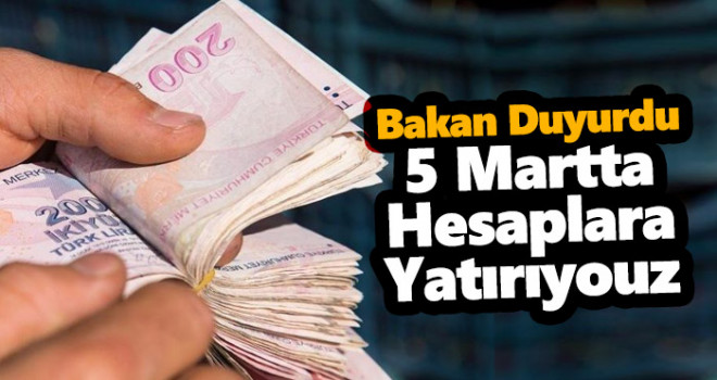 Bakan duyurdu! '5 Mart'ta Hesaplara Yatırıyoruz'