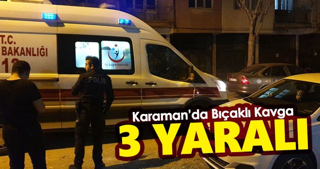 Karaman'da Bıçaklı Kavga! 3 Yaralı