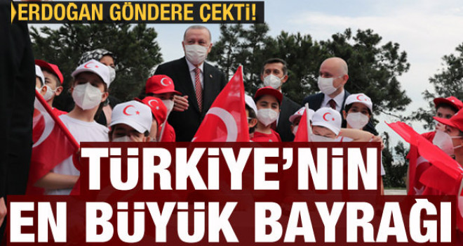 Türkiye'nin en büyük bayrağı! Göndere çekildi