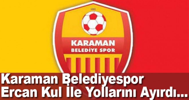 Karaman Belediyespor Ercan Kul ile yollarını ayırdı