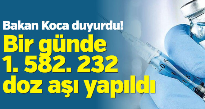 Bakan Koca duyurdu! Bir günde 1. 582. 232 doz aşı yapıldı