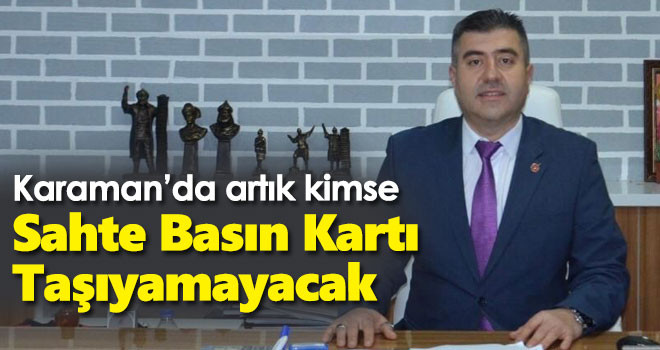 Karaman’da artık kimse sahte basın kartı taşıyamayacak