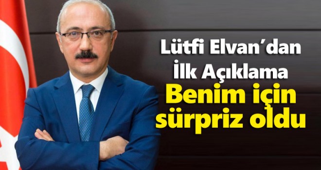 Yeni Hazine ve Maliye Bakanı Lütfi Elvan'dan ilk açıklama