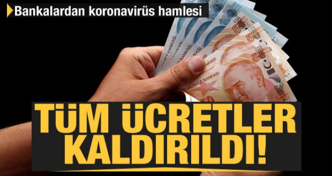 Bankalardan Koronavirüs Hamlesi! Tüm Ücretler Kaldırıldı