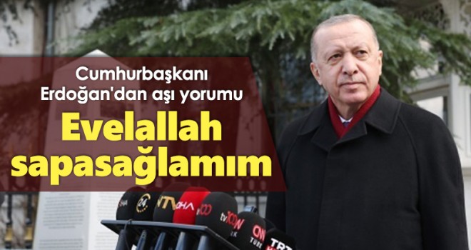 Cumhurbaşkanı Erdoğan'dan aşı yorumu; Evelallah sapasağlamım