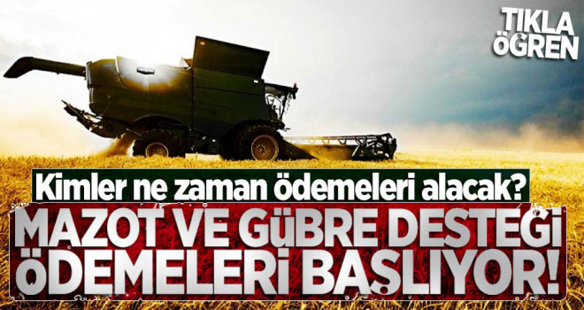 Mazot ve gübre desteği ödemeleri başlıyor