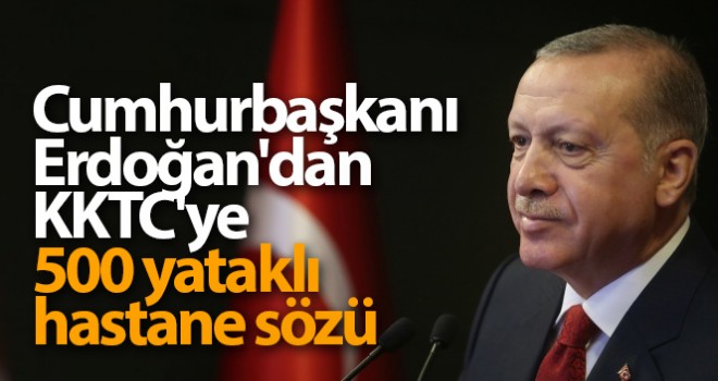 Cumhurbaşkanı Erdoğan'dan KKTC'ye 500 yataklı hastane sözü