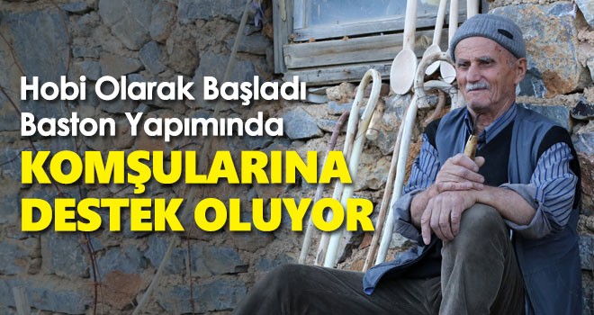 Hobi olarak başladığı baston yapımında komşularına 'destek' oluyor