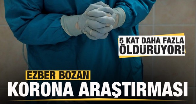 Ezber bozan koronavirüs araştırması! 5 kat daha fazla öldürüyor