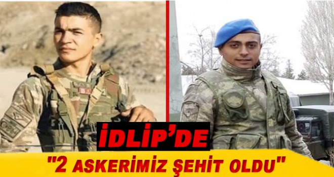 İdlib'de 2 askerimiz şehit oldu