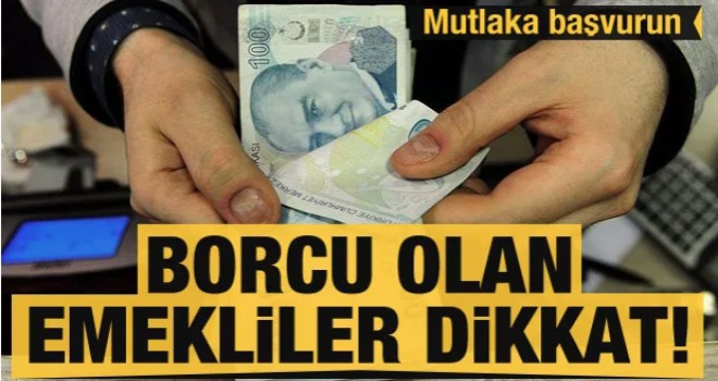 Borcu olan emekliler dikkat! Mutlaka başvurun