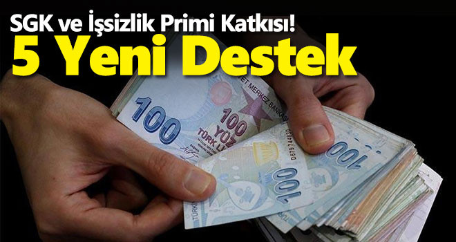 SGK ve İşsizlik Primi Katkısı! 5 Yeni Destek
