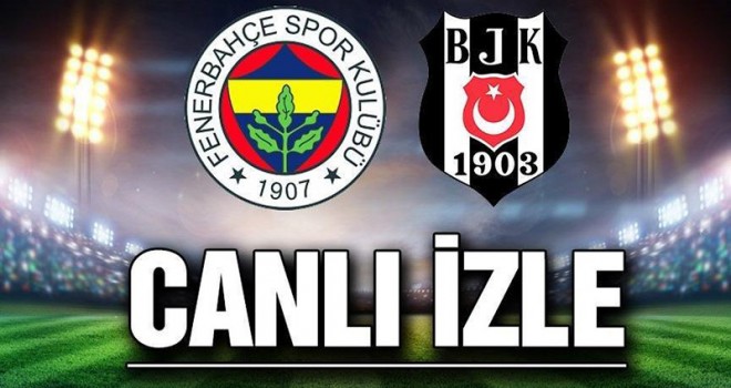 Fenerbahçe Beşiktaş Maçı Canlı İzle! İlk 11'ler Belli Oldu