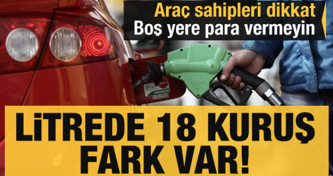 Araç sahipleri dikkat! Litrede 18 kuruşluk fiyat farkı var!