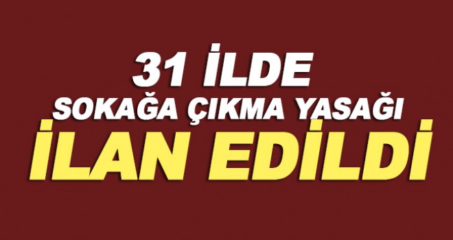 Son dakika haberi 31 ilde 48 saat sokağa çıkma yasağı