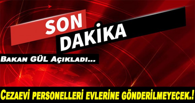 Cezaevi personelleri evlerine gönderilmeyecek