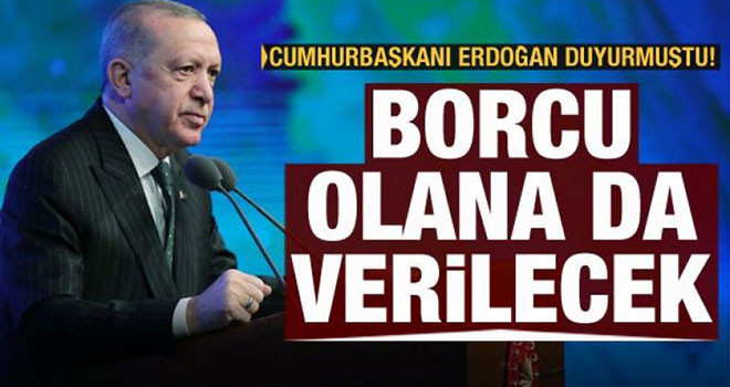 Erdoğan duyurmuştu! Borcu olana da verilecek