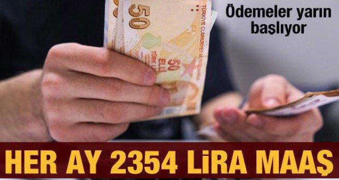 Ödemeler başlıyor! Her ay 2354 lira maaş
