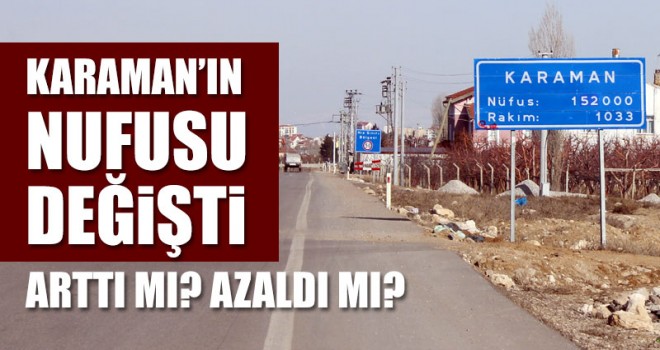 Türkiye'nin Nüfusu Belli Oldu! Karaman'ın Nüfusu Değişti...