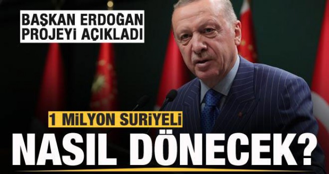Başkan Erdoğan açıkladı Bir milyon Suriyeli nasıl dönecek?