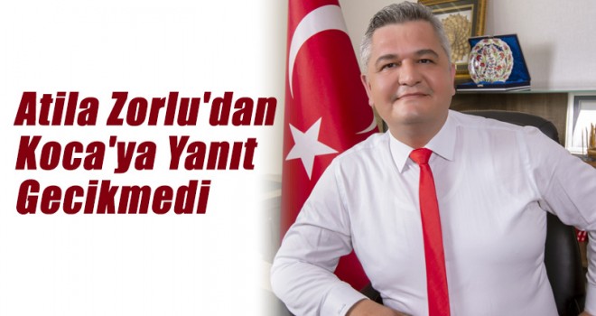 Atila Zorlu'dan Koca'ya yanıt gecikmedi