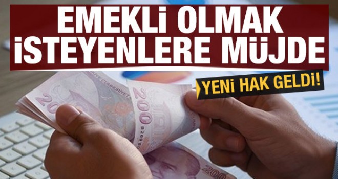 Emekli olmak isteyenlere müjde! Yeni hak geldi