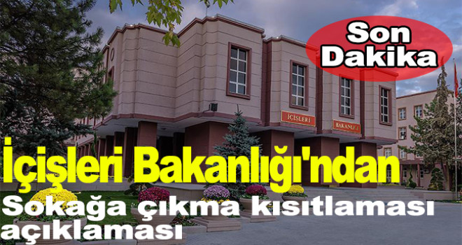 İçişleri Bakanlığı'ndan son dakika sokağa çıkma kısıtlaması açıklaması