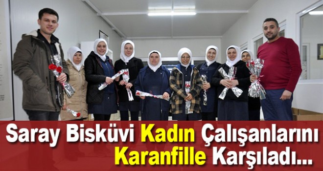 Saray bisküvi kadın çalışanlara karanfille karşıladı