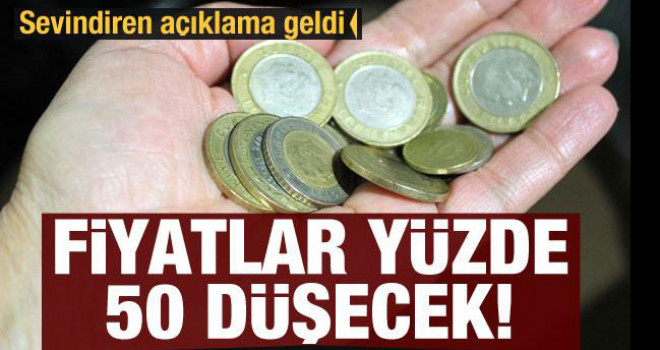 Açıklama geldi: Fiyatlar yüzde 50 düşecek