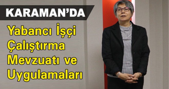 Karaman'da ''Yabancı İşçi Çalıştırma ve Mevzuatı Uygulamaları'' semineri