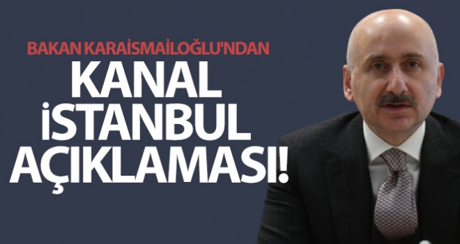 Bakan Karaismailoğlu'ndan Kanal İstanbul açıklaması