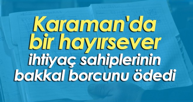 Karaman'da bir hayırsever ihtiyaç sahiplerinin bakkal borcunu ödedi