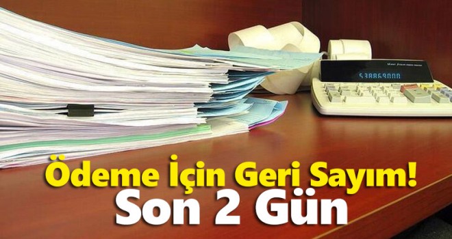 Ödeme İçin Geri Sayım! Son 2 Gün