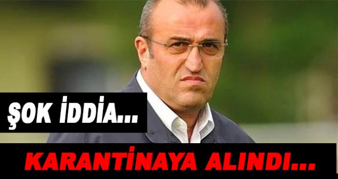 Abdurrahim Albayrak karantinaya alındı