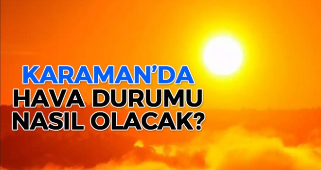 Karaman'da bunaltıcı sıcak hava bekleniyor