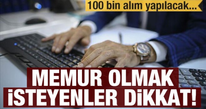 Memur olmak isteyenler dikkat! 100 bin alım yapılacak...