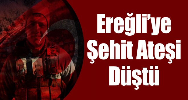 Ereğli’ye Şehit Ateşi Düştü