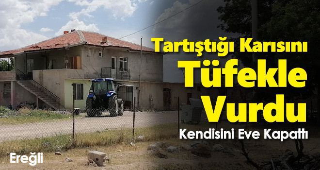Tartıştığı karısını tüfekle vurdu kendisini eve kilitledi