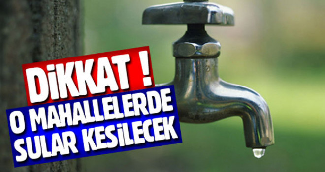 Belediye Son Dakika Duyurdu! 7 Mahallede Sular Kesilecek