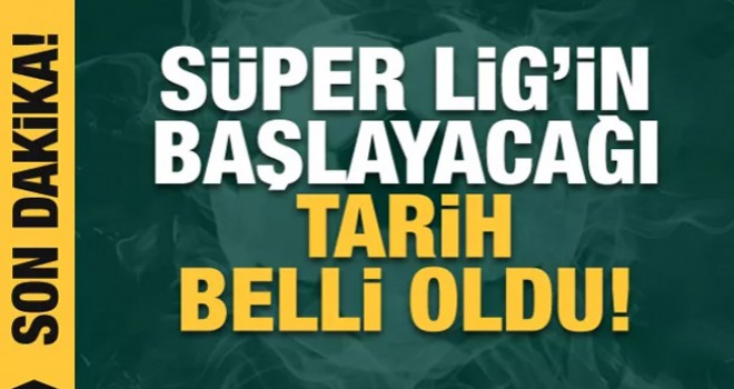Süper Lig'in başlayacağı tarih belli oldu