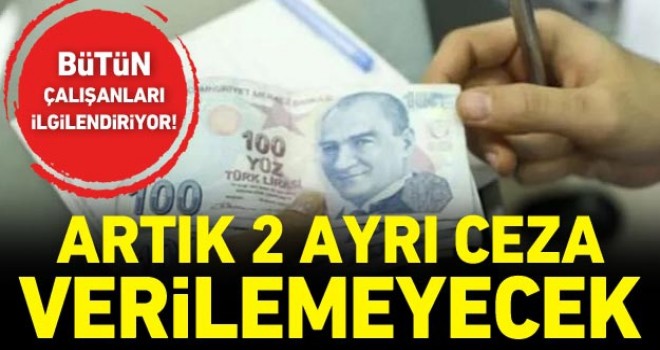 Bütün çalışanları ilgilendiriyor! Artık 2 ayrı ceza verilemeyecek