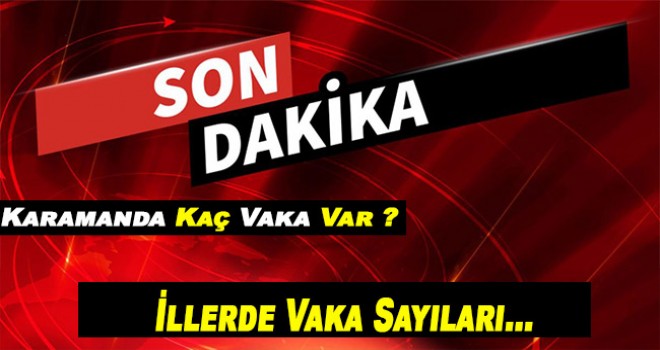 Koronavirüs vakaları hangi illerde Bakan Koca açıkladı