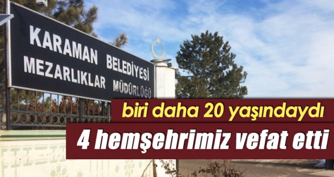 4 Hemşehrimiz hayatını kaybetti