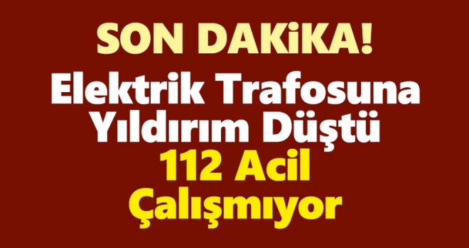 Trafoya Elektrik Düştü! 112 Çalışmıyor