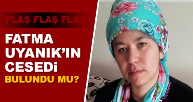 Karaman'da ceset bulundu! Ceset Fatma Uyanık'a mı ait?