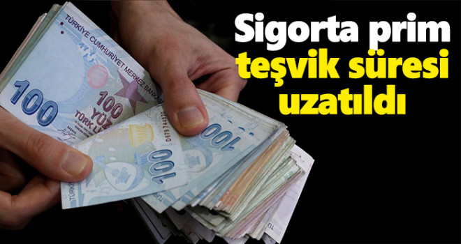 Sigorta prim teşvik süresi uzatıldı
