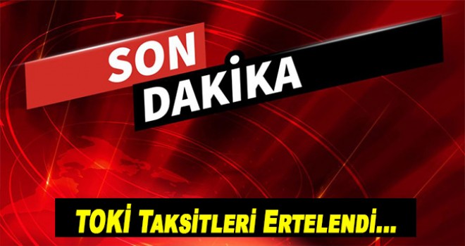 TOKİ ve Emlak Konut'tan ev alanların kredi taksitlerine erteleme